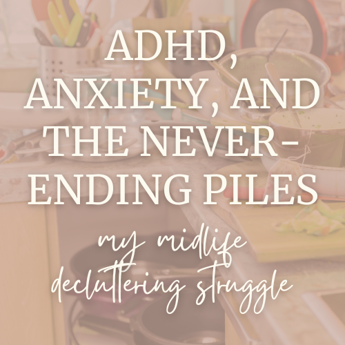 ADHD, Anxiety, and the Never-Ending Piles